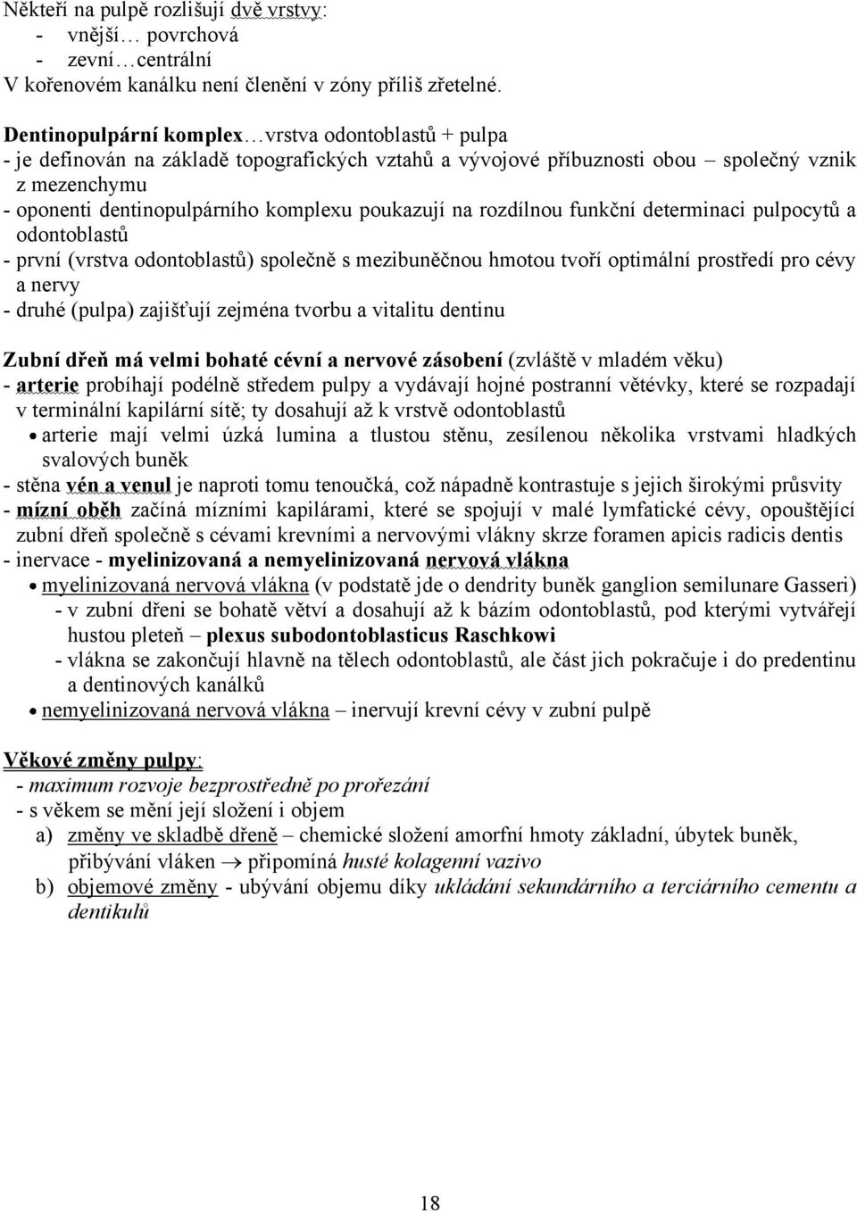 poukazují na rozdílnou funkční determinaci pulpocytů a odontoblastů - první (vrstva odontoblastů) společně s mezibuněčnou hmotou tvoří optimální prostředí pro cévy a nervy - druhé (pulpa) zajišťují