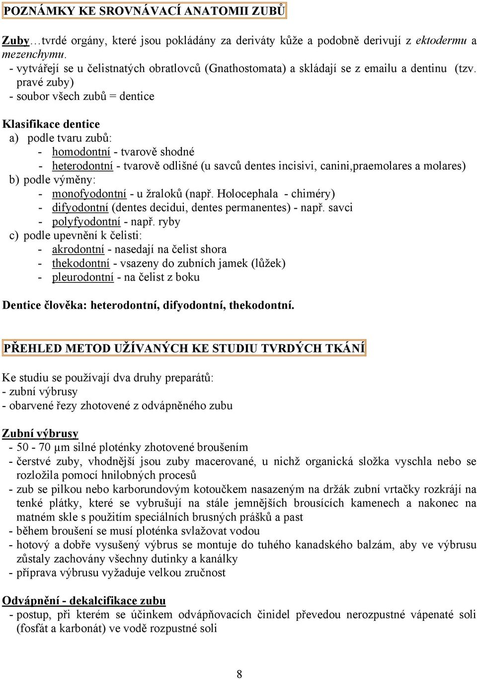 pravé zuby) - soubor všech zubů = dentice Klasifikace dentice a) podle tvaru zubů: - homodontní - tvarově shodné - heterodontní - tvarově odlišné (u savců dentes incisivi, canini,praemolares a