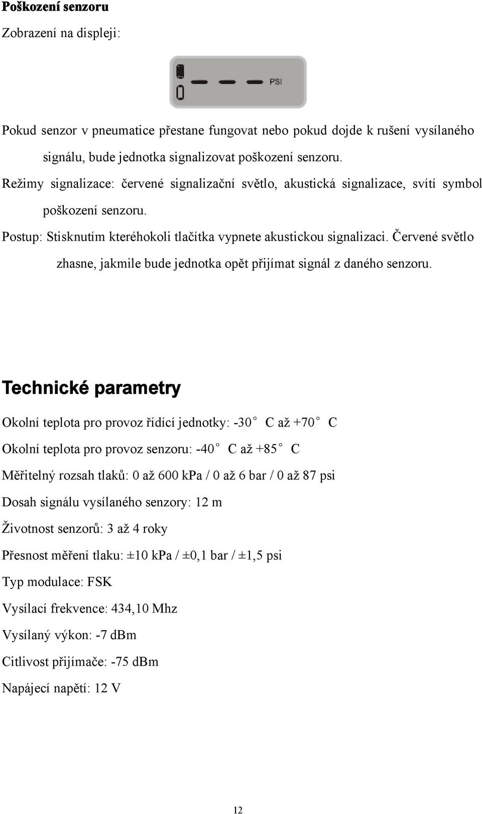 Červené světlo zhasne, jakmile bude jednotka opět přijímat signál z daného senzoru.