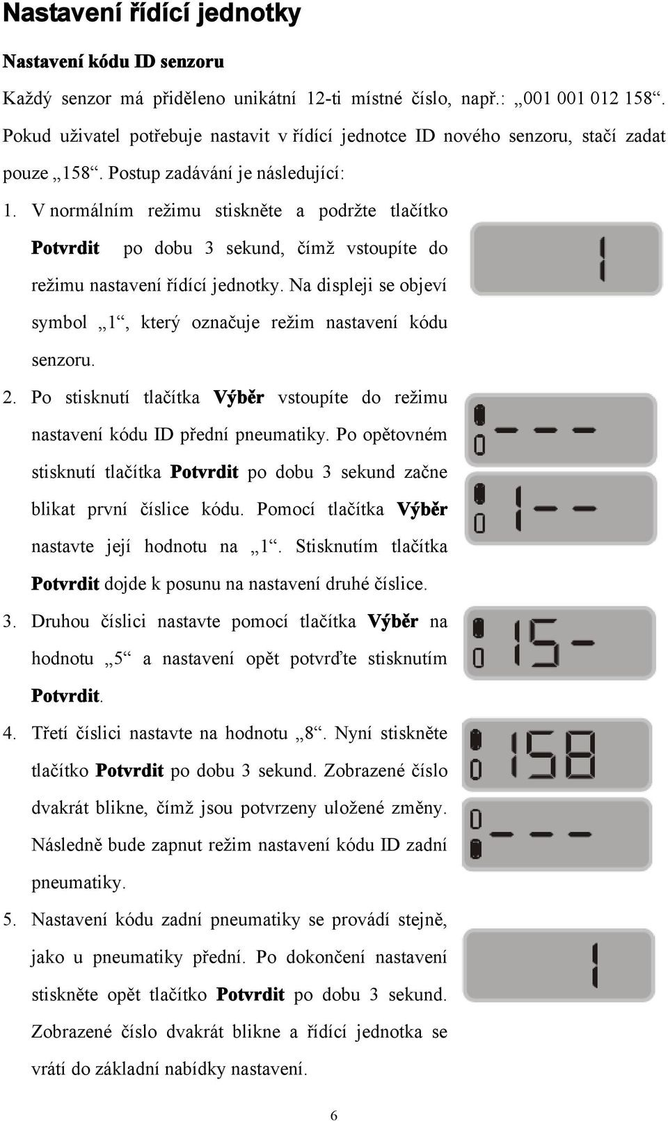 V normálním režimu stiskněte a podržte tlačítko Potvrdit po dobu 3 sekund, čímž vstoupíte do režimu nastavení řídící jednotky.