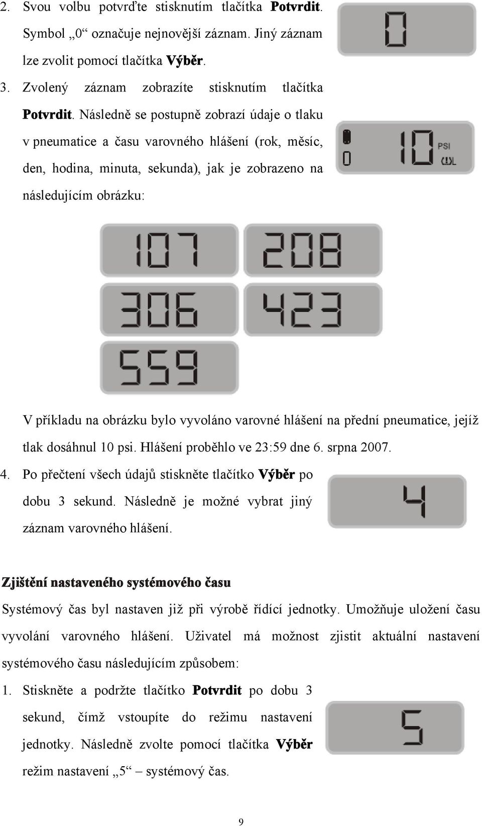 vyvoláno varovné hlášení na přední pneumatice, jejíž tlak dosáhnul 10 psi. Hlášení proběhlo ve 23:59 dne 6. srpna 2007. 4. Po přečtení všech údajů stiskněte tlačítko Výběr po dobu 3 sekund.