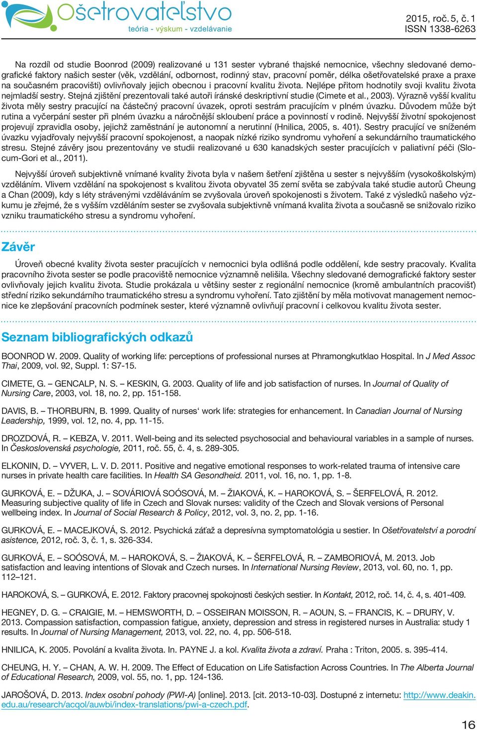 Stejná zjištění prezentovali také autoři íránské deskriptivní studie (Cimete et al., 2003).