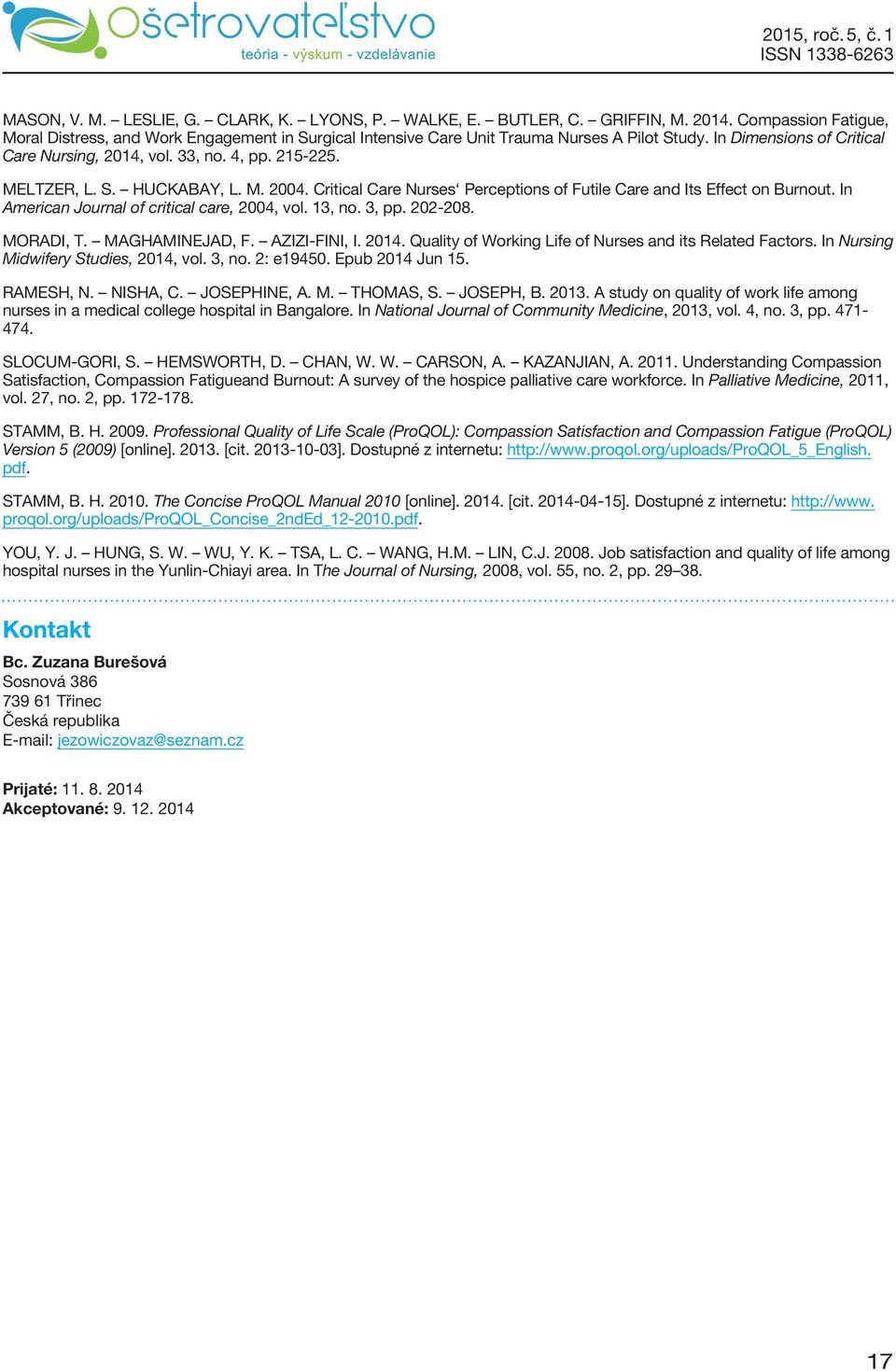 In American Journal of critical care, 2004, vol. 13, no. 3, pp. 202-208. MORADI, T. MAGHAMINEJAD, F. AZIZI-FINI, I. 2014. Quality of Working Life of Nurses and its Related Factors.