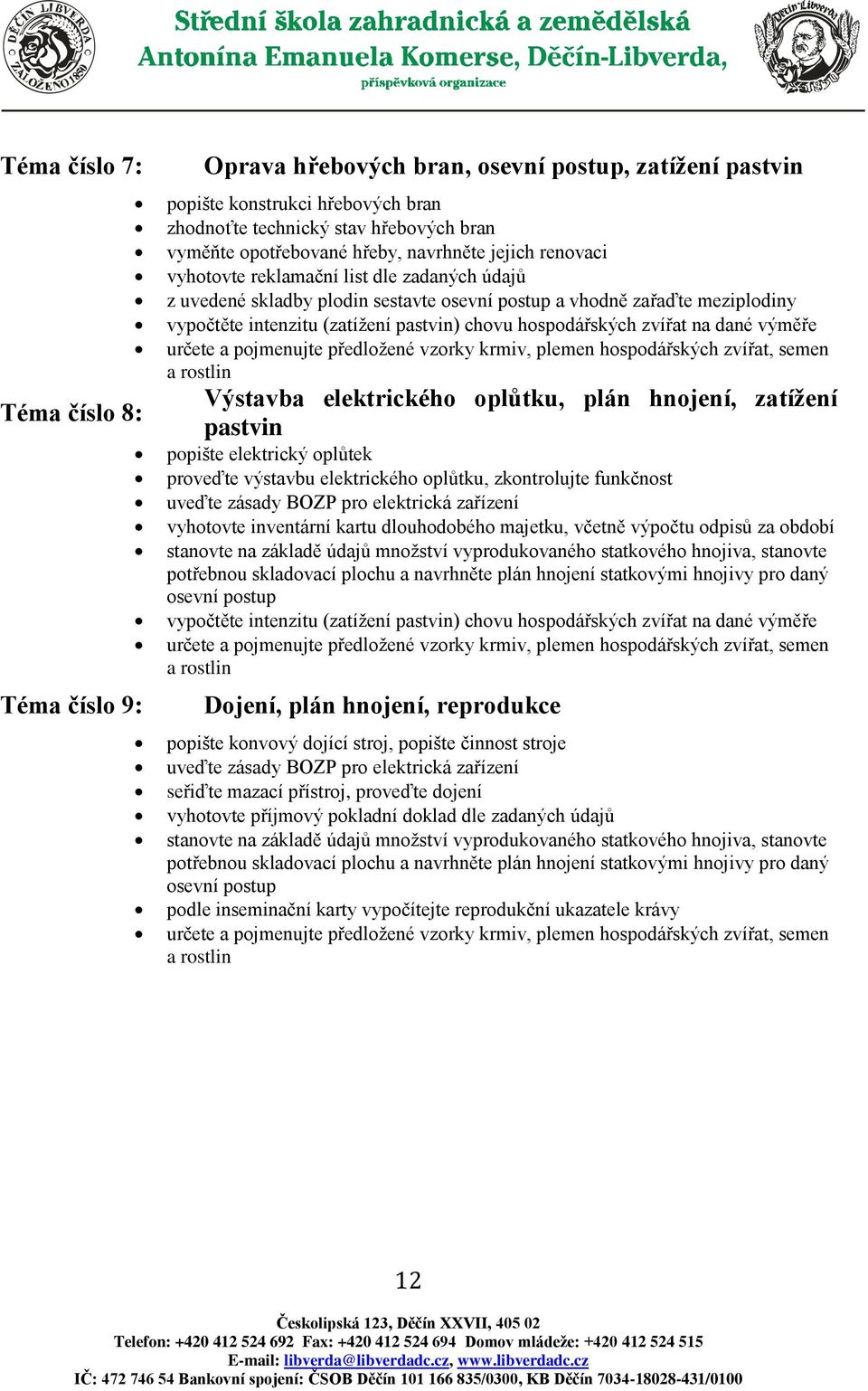 hospodářských zvířat na dané výměře určete a pojmenujte předložené vzorky krmiv, plemen hospodářských zvířat, semen a rostlin Výstavba elektrického oplůtku, plán hnojení, zatížení pastvin popište