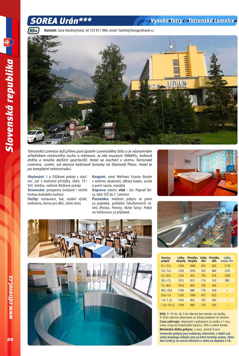 Je zde muzeum TANAPu, bobová dráha a mnoho dalších sportovišť. Hotel se nachází v centru Tatranské Lomnice, 10min. od stanice kabinové lanovky na Skalnaté Pleso. Hotel je po kompletní rekonstrukci.