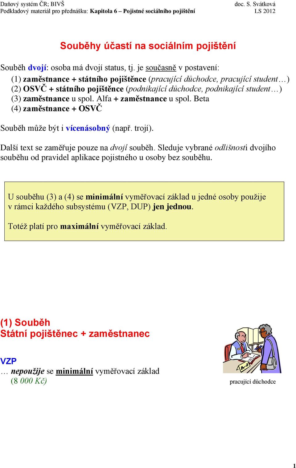 spol. Alfa + zaměstnance u spol. Beta (4) zaměstnance + OSVČ Souběh může být i vícenásobný (např. trojí). Další text se zaměřuje pouze na dvojí souběh.