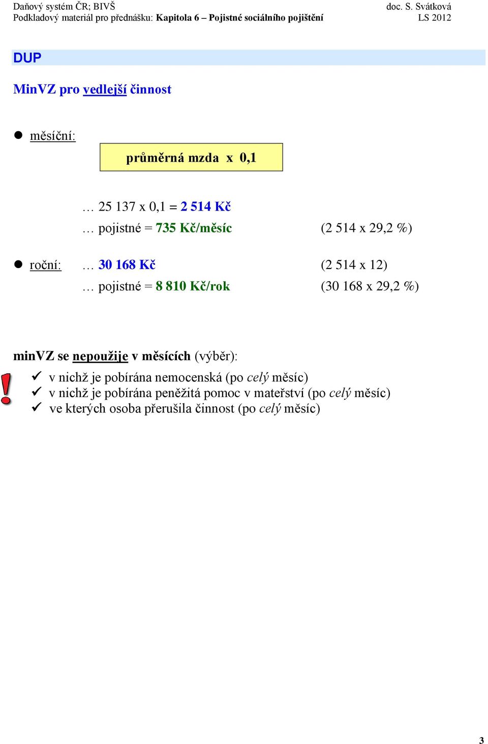 minvz se nepoužije v měsících (výběr): v nichž je pobírána nemocenská (po celý měsíc) v nichž je