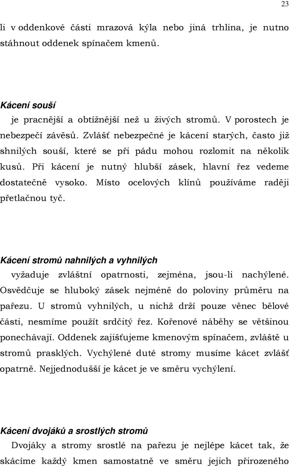 Místo ocelových klínů používáme raději přetlačnou tyč. Kácení stromů nahnilých a vyhnilých vyžaduje zvláštní opatrnosti, zejména, jsou-li nachýlené.