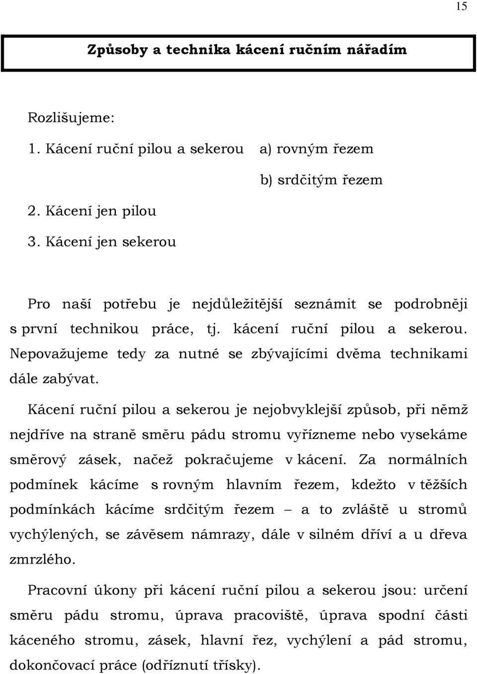 Nepovažujeme tedy za nutné se zbývajícími dvěma technikami dále zabývat.