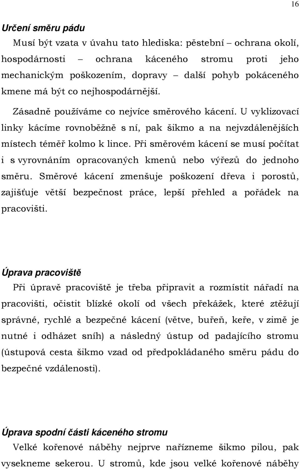 Při směrovém kácení se musí počítat i s vyrovnáním opracovaných kmenů nebo výřezů do jednoho směru.