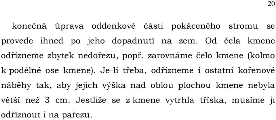 zarovnáme čelo kmene (kolmo k podélné ose kmene).