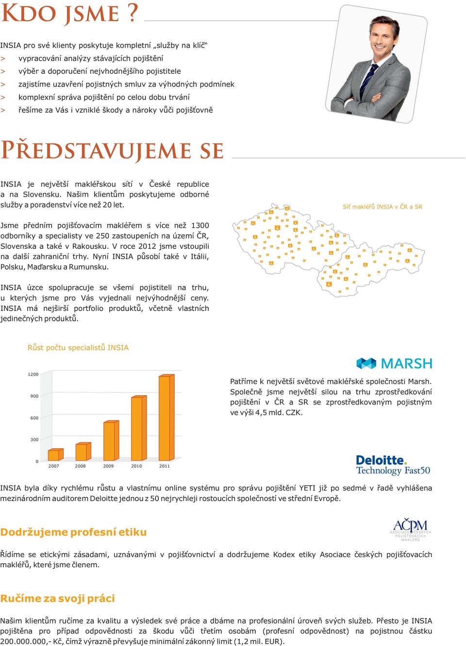 podmínek > komplexní správa pojištění po celou dobu trvání > řešíme za Vás i vzniklé škody a nároky vůči pojišťovně P edstavujeme se INSIA je největší makléřskou sítí v České republice a na Slovensku.