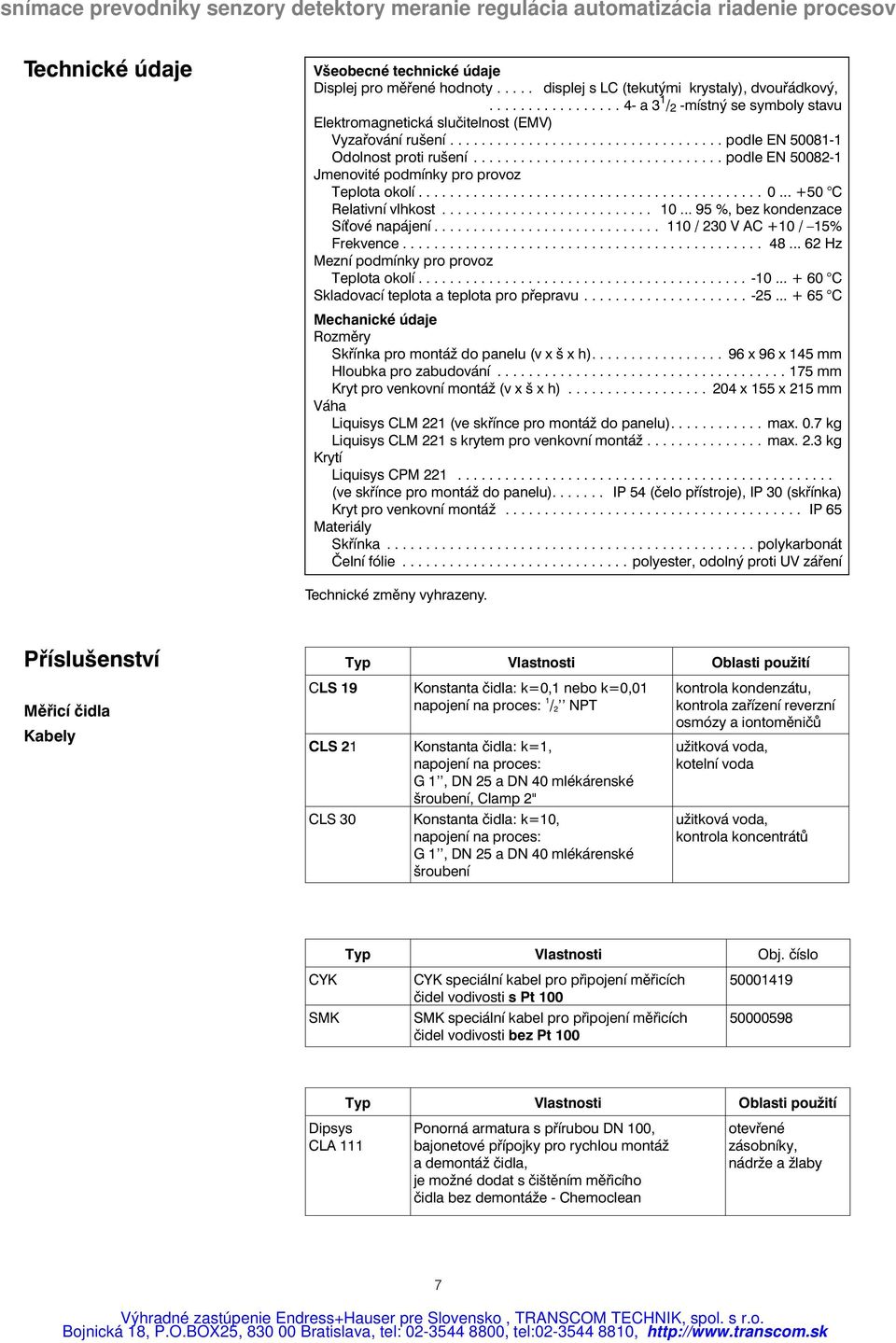 ............................... podle EN 50082-1 Jmenovité podmínky pro provoz Teplota okolí............................................ 0... +50 C Relativní vlhkost........................... 10.