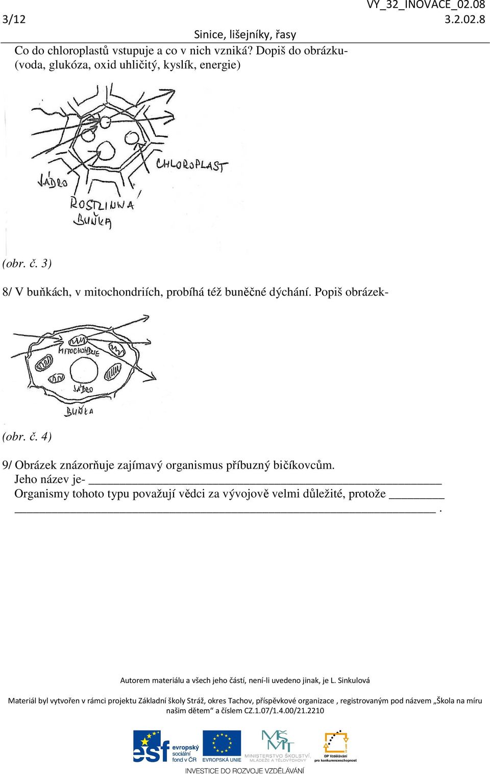 3) 8/ V buňkách, v mitochondriích, probíhá též buněčné dýchání. Popiš obrázek- (obr. č.