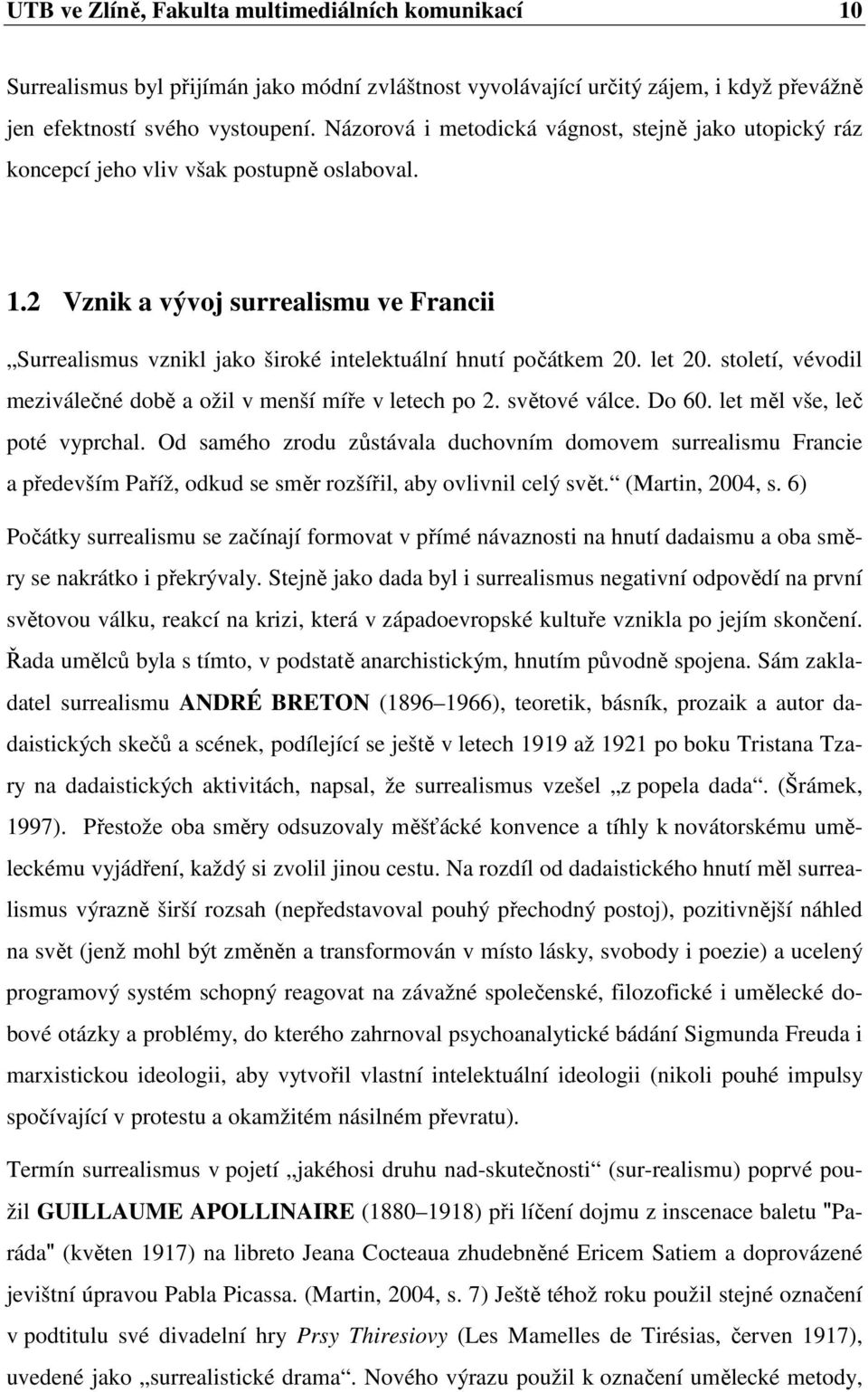 2 Vznik a vývoj surrealismu ve Francii Surrealismus vznikl jako široké intelektuální hnutí počátkem 20. let 20. století, vévodil meziválečné době a ožil v menší míře v letech po 2. světové válce.