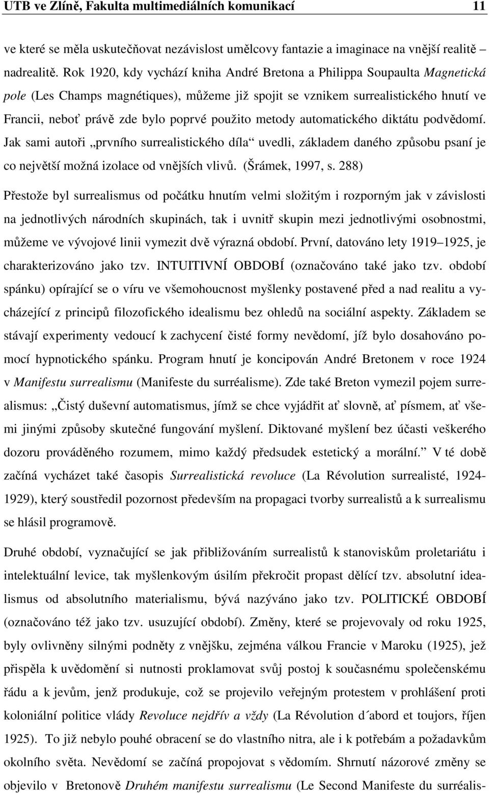 použito metody automatického diktátu podvědomí. Jak sami autoři prvního surrealistického díla uvedli, základem daného způsobu psaní je co největší možná izolace od vnějších vlivů. (Šrámek, 1997, s.