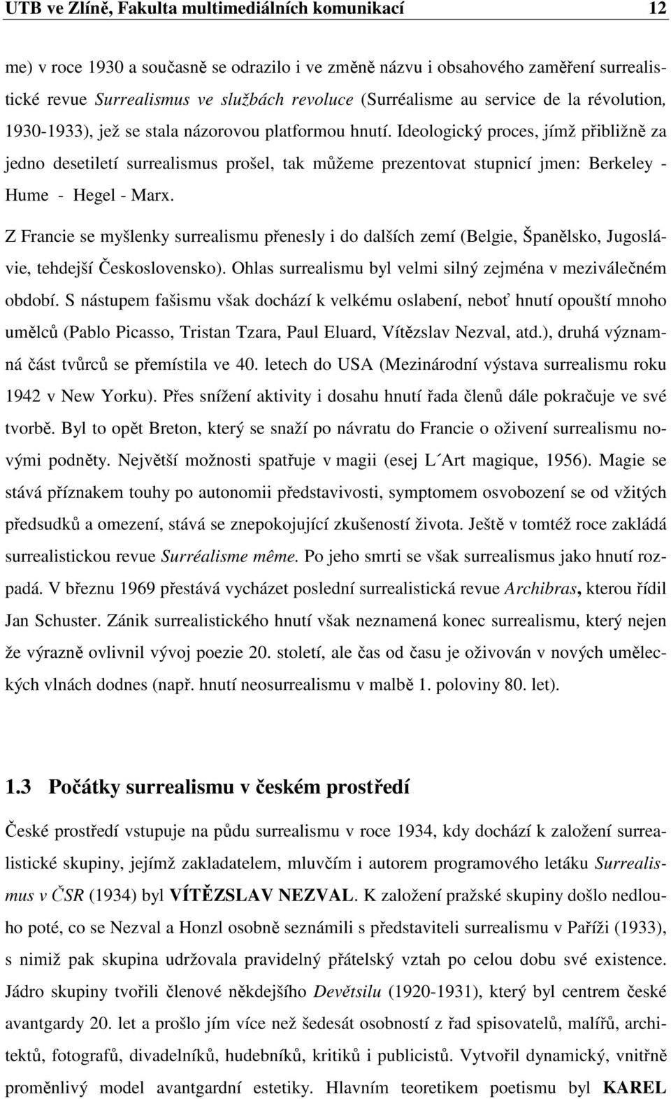 Ideologický proces, jímž přibližně za jedno desetiletí surrealismus prošel, tak můžeme prezentovat stupnicí jmen: Berkeley - Hume - Hegel - Marx.