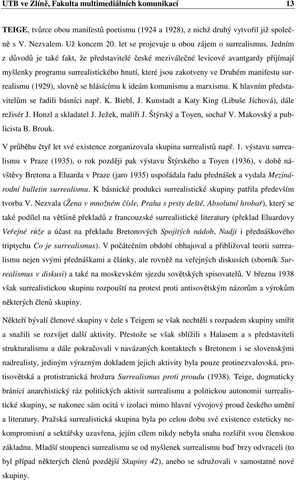 Jedním z důvodů je také fakt, že představitelé české meziválečné levicové avantgardy přijímají myšlenky programu surrealistického hnutí, které jsou zakotveny ve Druhém manifestu surrealismu (1929),