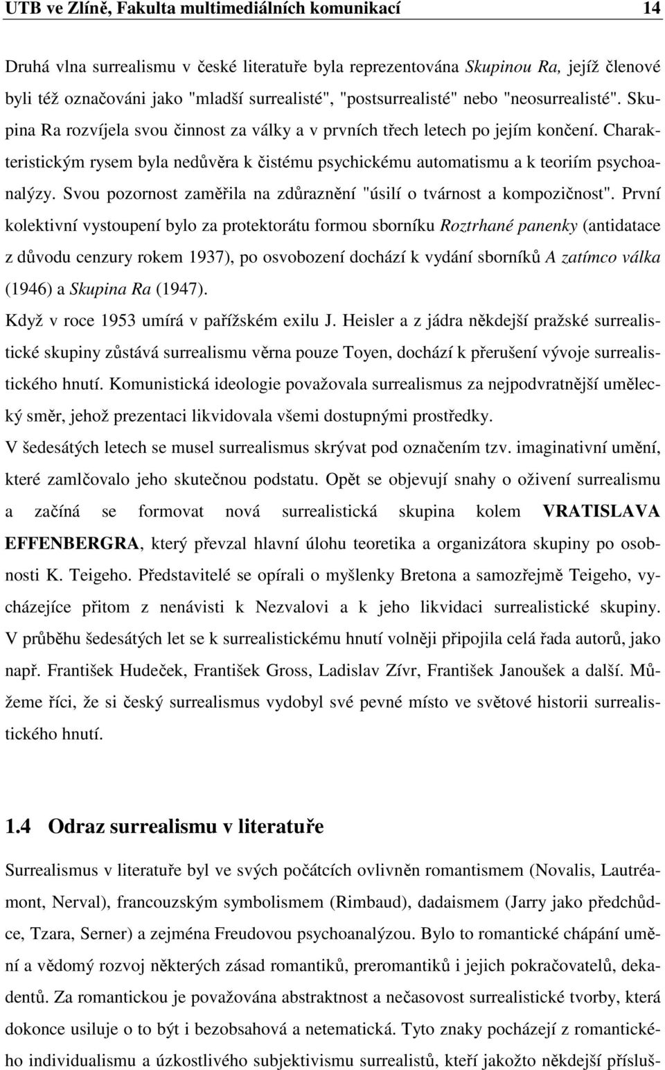 Charakteristickým rysem byla nedůvěra k čistému psychickému automatismu a k teoriím psychoanalýzy. Svou pozornost zaměřila na zdůraznění "úsilí o tvárnost a kompozičnost".