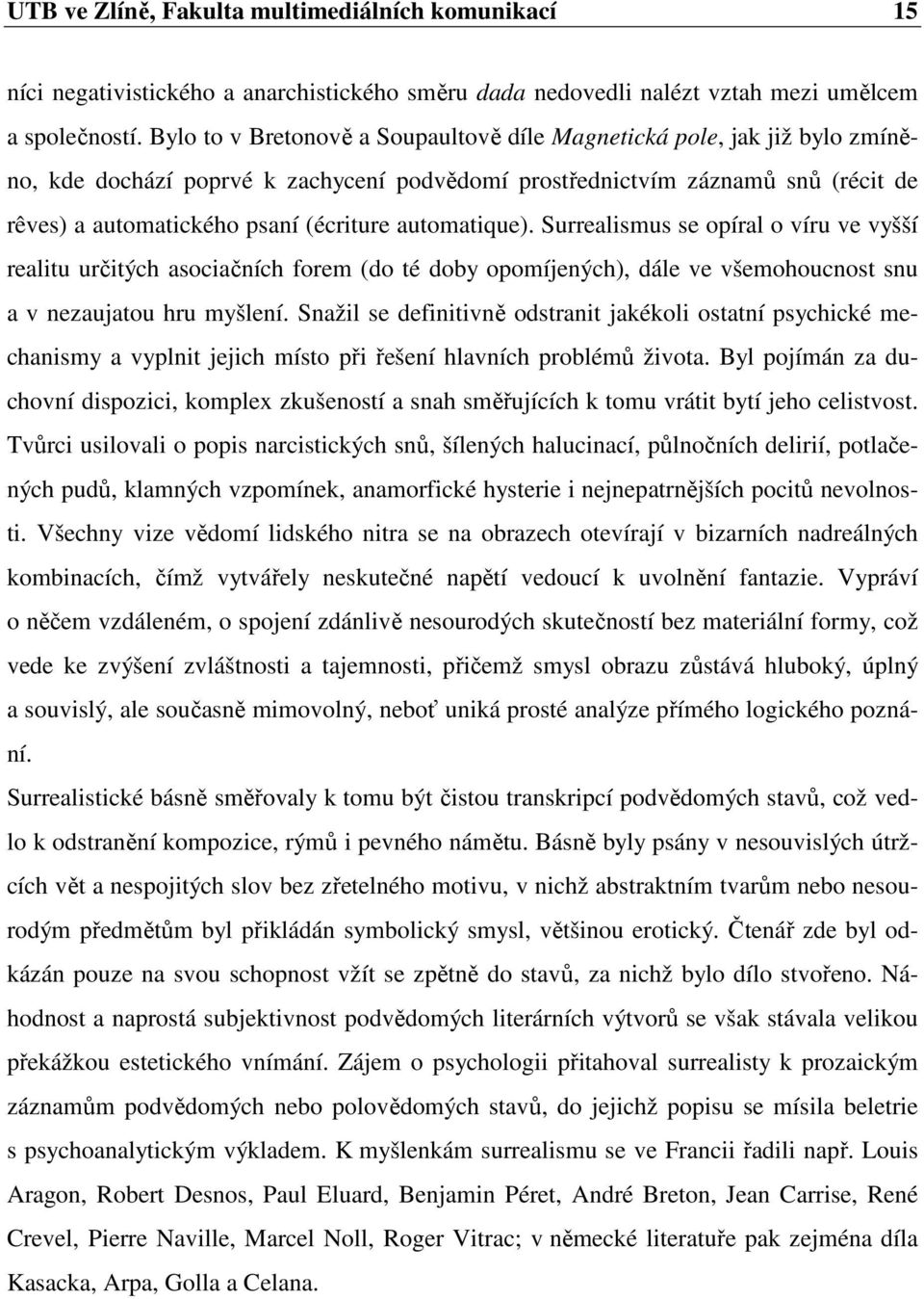 automatique). Surrealismus se opíral o víru ve vyšší realitu určitých asociačních forem (do té doby opomíjených), dále ve všemohoucnost snu a v nezaujatou hru myšlení.