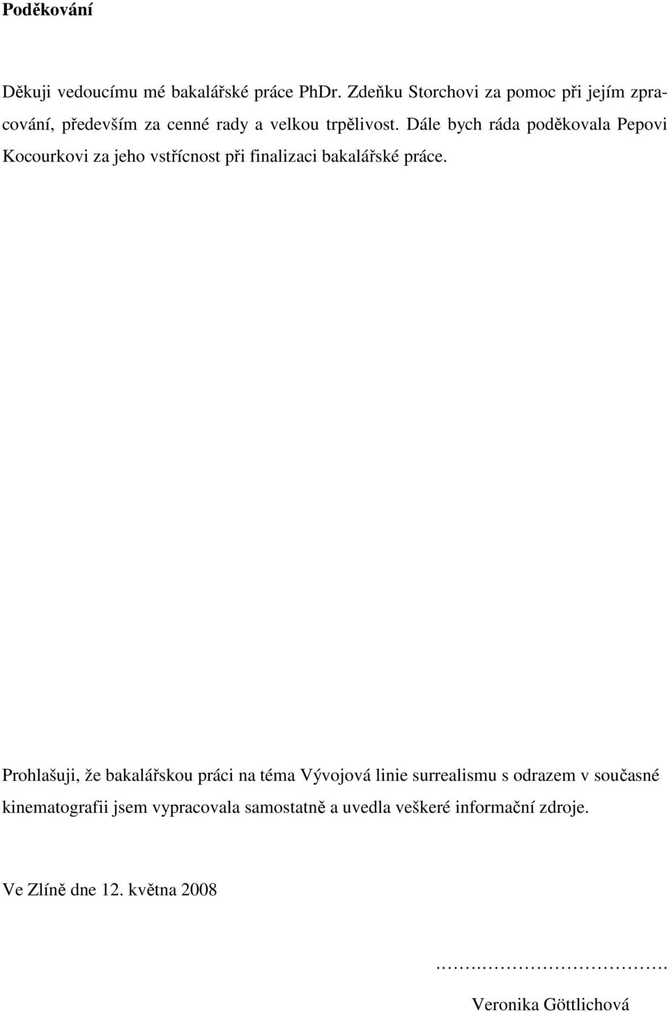 Dále bych ráda poděkovala Pepovi Kocourkovi za jeho vstřícnost při finalizaci bakalářské práce.