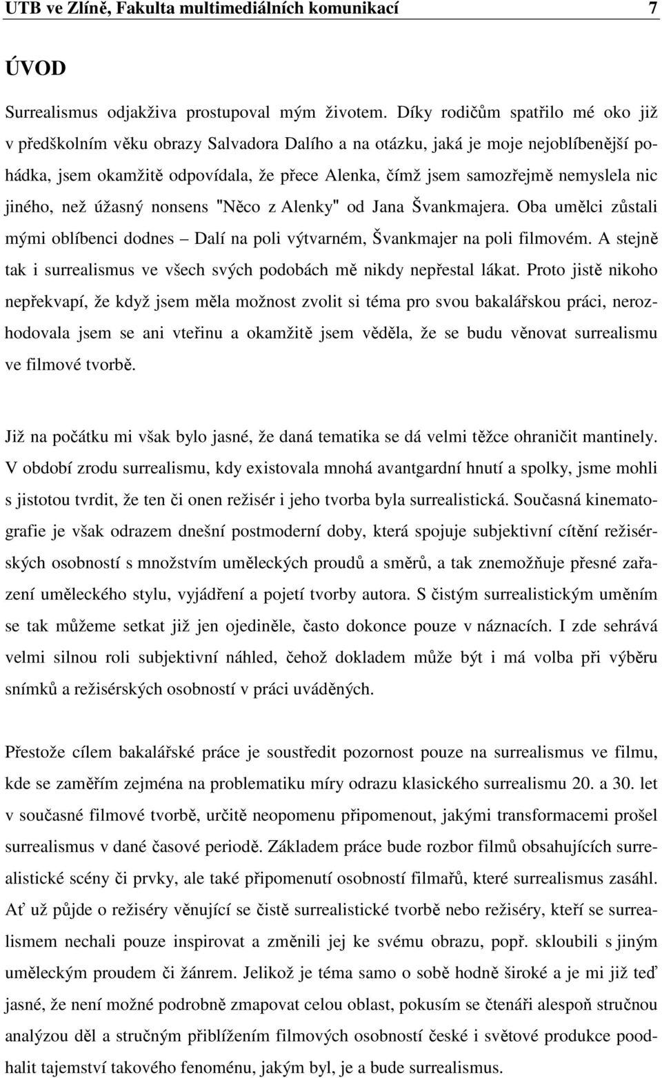 nic jiného, než úžasný nonsens "Něco z Alenky" od Jana Švankmajera. Oba umělci zůstali mými oblíbenci dodnes Dalí na poli výtvarném, Švankmajer na poli filmovém.