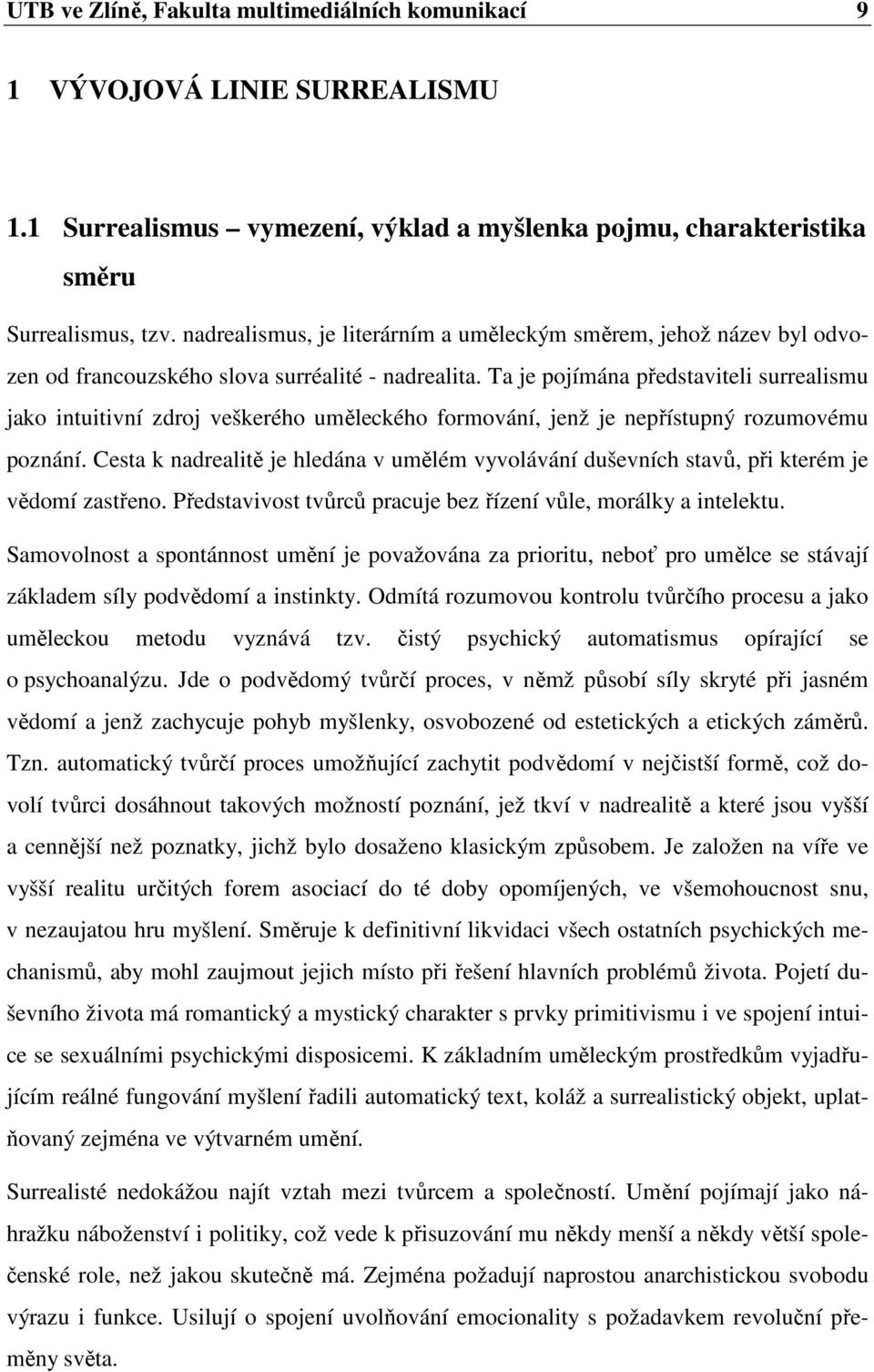 Ta je pojímána představiteli surrealismu jako intuitivní zdroj veškerého uměleckého formování, jenž je nepřístupný rozumovému poznání.