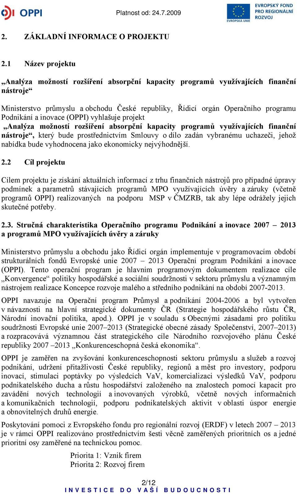 inovace (OPPI) vyhlašuje projekt Analýza možností rozšíření absorpční kapacity programů využívajících finanční nástroje, který bude prostřednictvím Smlouvy o dílo zadán vybranému uchazeči, jehož