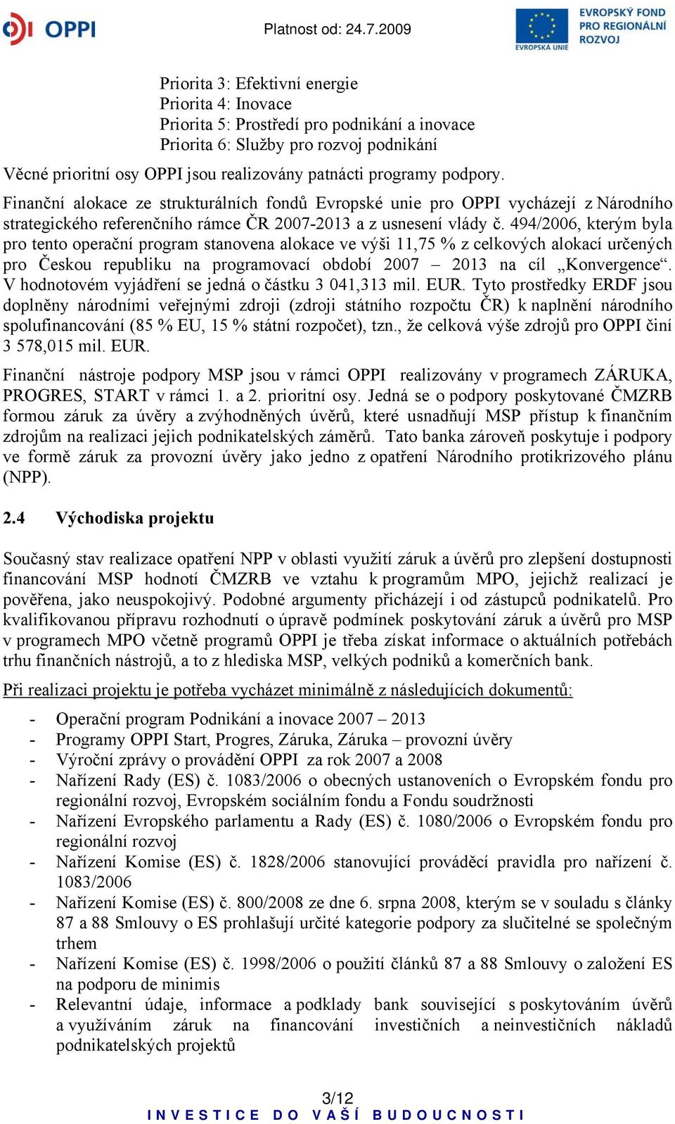 494/2006, kterým byla pro tento operační program stanovena alokace ve výši 11,75 % z celkových alokací určených pro Českou republiku na programovací období 2007 2013 na cíl Konvergence.