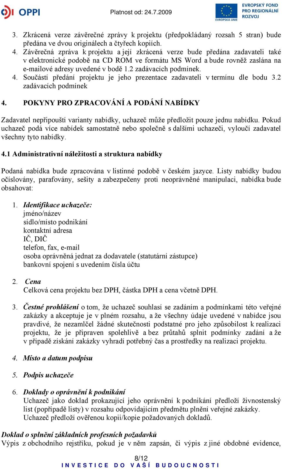 2 zadávacích podmínek. 4. Součástí předání projektu je jeho prezentace zadavateli v termínu dle bodu 3.2 zadávacích podmínek 4.