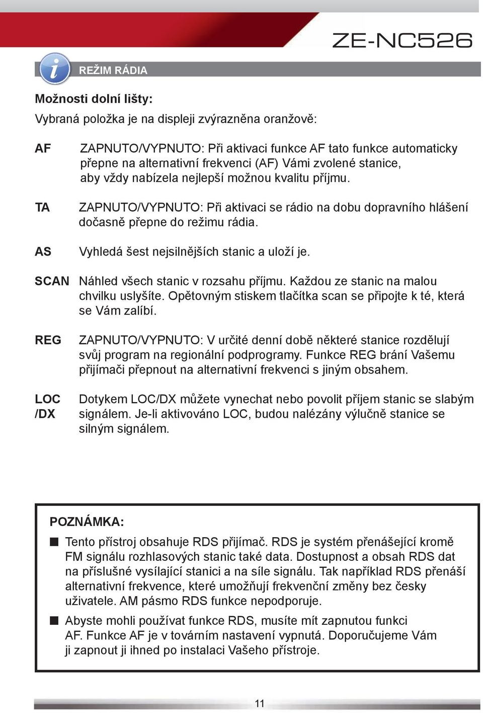 Vyhledá šest nejsilnějších stanic a uloží je. SCAN Náhled všech stanic v rozsahu příjmu. Každou ze stanic na malou chvilku uslyšíte.
