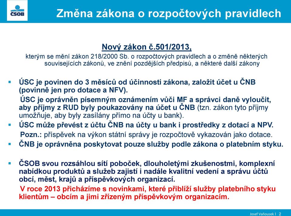 jen pro dotace a NFV). ÚSC je oprávněn písemným oznámením vůči MF a správci daně vyloučit, aby příjmy z RUD byly poukazovány na účet u ČNB (tzn.