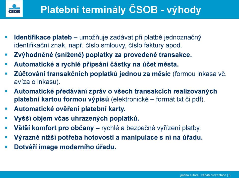 avíza o inkasu). Automatické předávání zpráv o všech transakcích realizovaných platební kartou formou výpisů (elektronické formát txt či pdf). Automatické ověření platební karty.