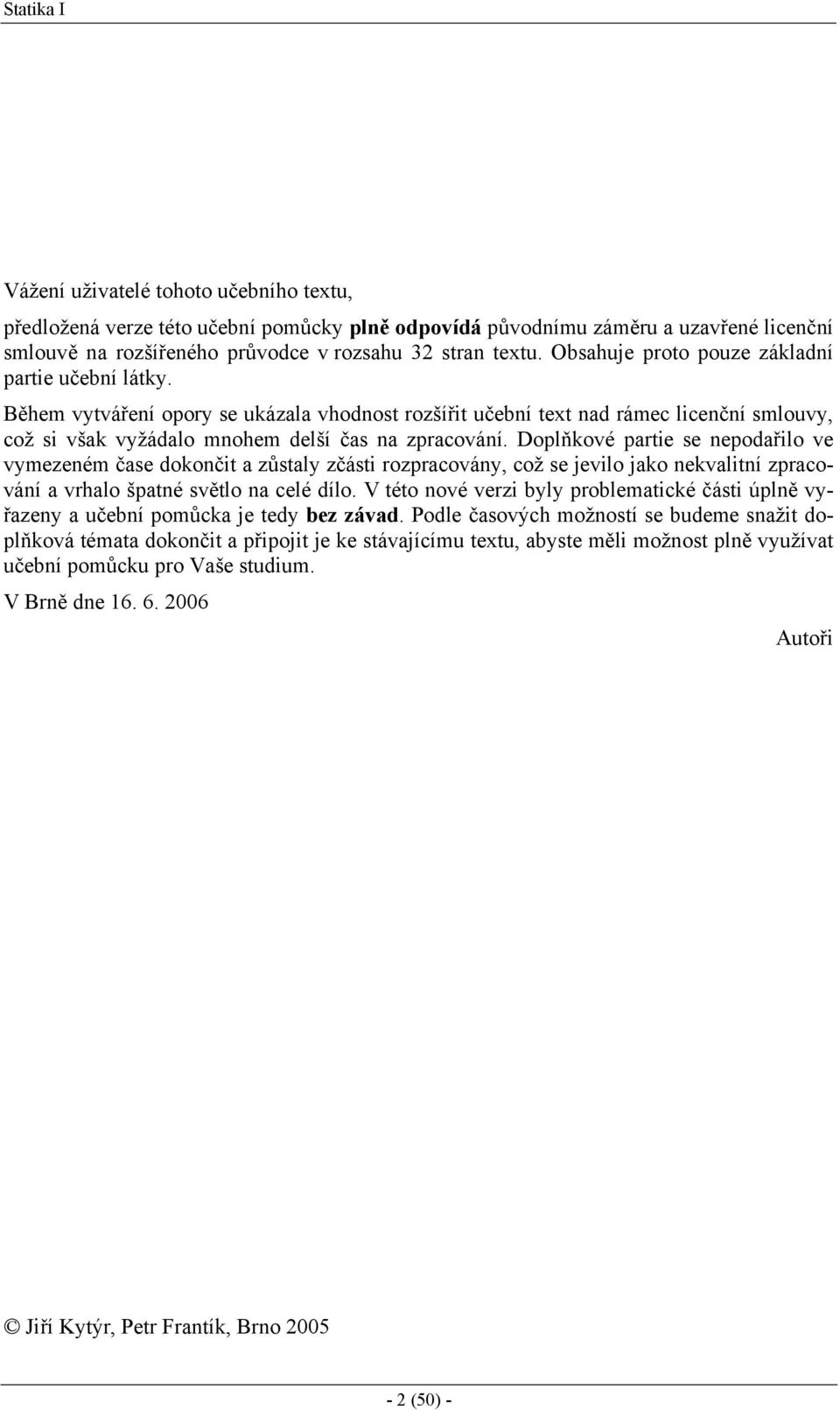 Dopňkové partie se nepodařio ve vymezeném čase dokončit a zůstay zčásti rozpracovány, což se jevio jako nekvaitní zpracování a vrhao špatné světo na ceé dío.