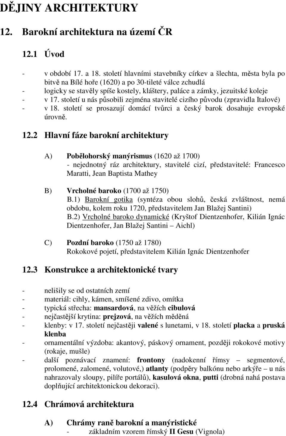 17. století u nás působili zejména stavitelé cizího původu (zpravidla Italové) - v 18. století se prosazují domácí tvůrci a český barok dosahuje evropské úrovně. 12.