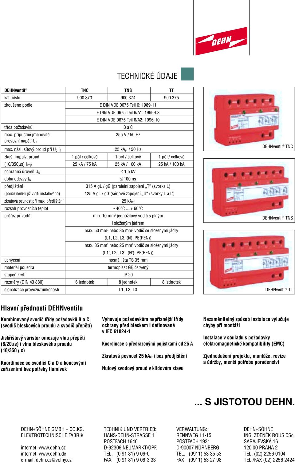 pfiípustné jmenovité 255 V / 50 Hz provozní napûtí U c max. násl. síèov proud pfii U c I f 25 ka ef / 50 Hz zku. impulz.