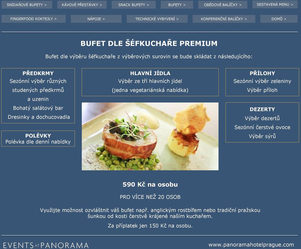 vegetariánská nabídka) PŘÍLOHY Sezónní výběr zeleniny Výběr příloh DEZERTY Výběr dezertů Sezónní čerstvé ovoce Výběr sýrů 590 Kč na osobu PRO VÍCE NEŽ 20