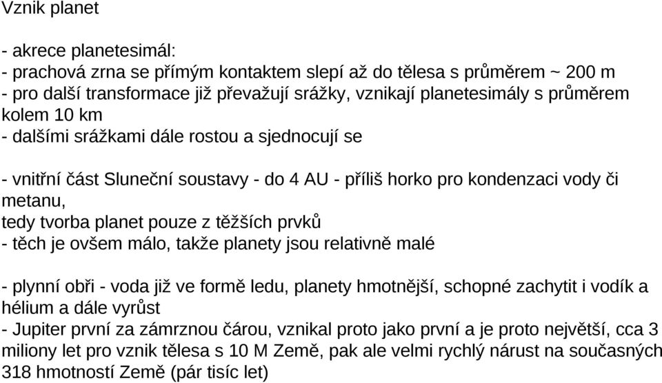 těžších prvků - těch je ovšem málo, takže planety jsou relativně malé - plynní obři - voda již ve formě ledu, planety hmotnější, schopné zachytit i vodík a hélium a dále vyrůst - Jupiter