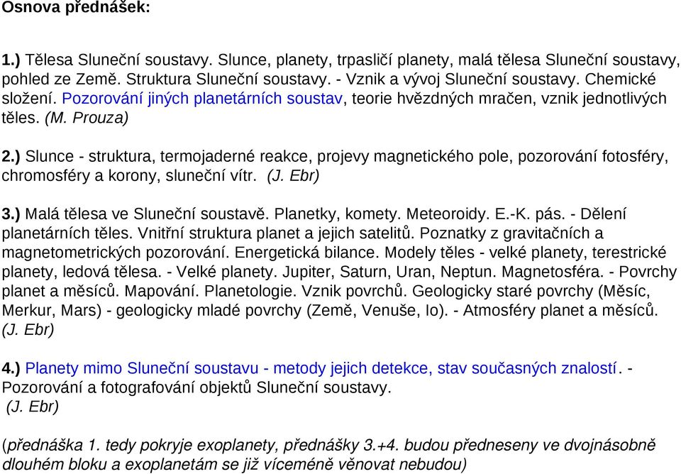 ) Slunce - struktura, termojaderné reakce, projevy magnetického pole, pozorování fotosféry, chromosféry a korony, sluneční vítr. (J. Ebr) 3.) Malá tělesa ve Sluneční soustavě. Planetky, komety.