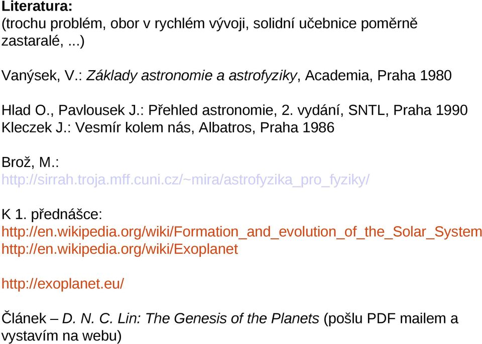 : Vesmír kolem nás, Albatros, Praha 1986 Brož, M.: http://sirrah.troja.mff.cuni.cz/~mira/astrofyzika_pro_fyziky/ K 1. přednášce: http://en.