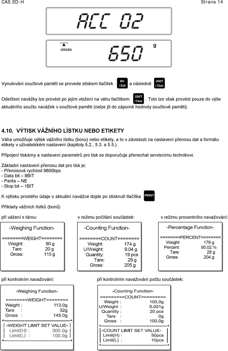 VÝTISK VÁŽNÍHO LÍSTKU NEBO ETIKETY Váha umožňuje výtisk vážního lístku (bonu) nebo etikety, a to v závislosti na nastavení přenosu dat a formátu etikety v uživatelském nastavení (kapitoly 5.2., 5.3.