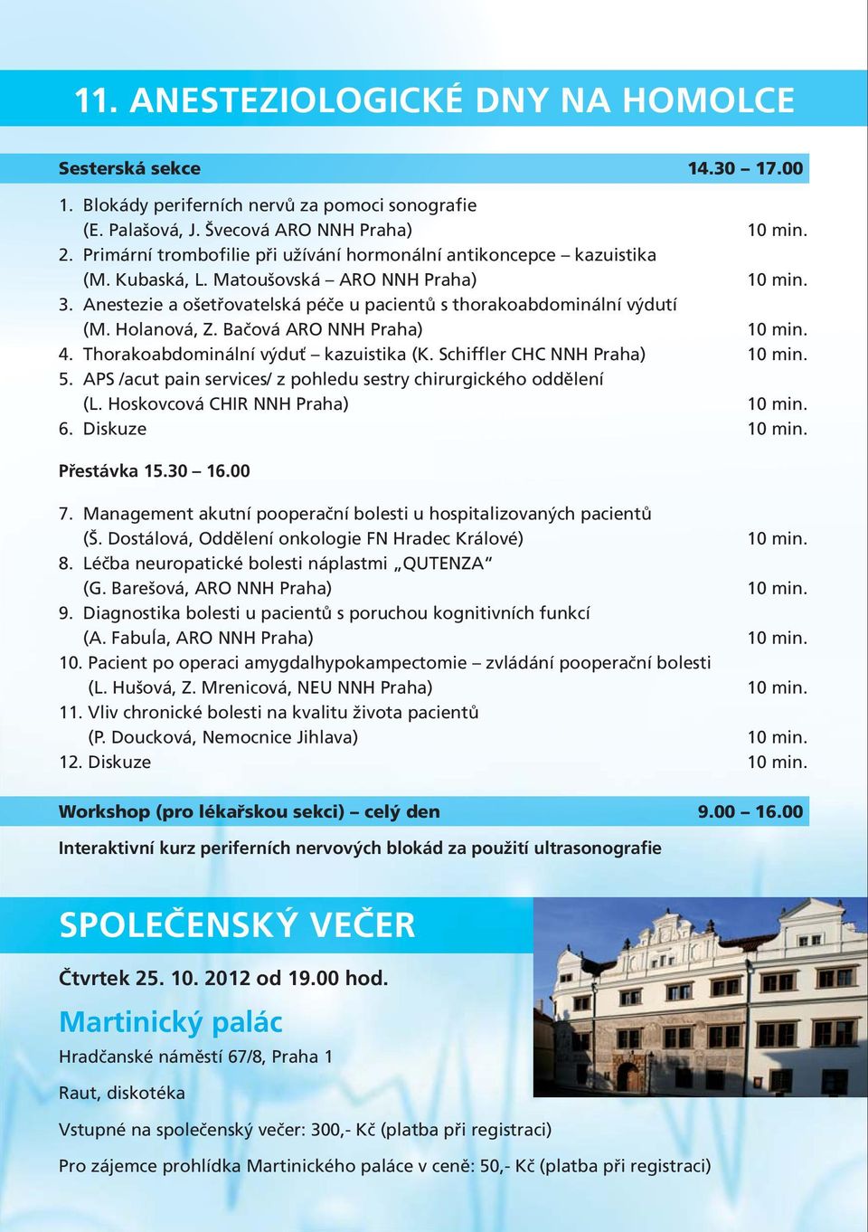 Holanová, Z. Bačová ARO NNH Praha) 4. Thorakoabdominální výduť kazuistika (K. Schiffler CHC NNH Praha) 5. APS /acut pain services/ z pohledu sestry chirurgického oddělení (L.