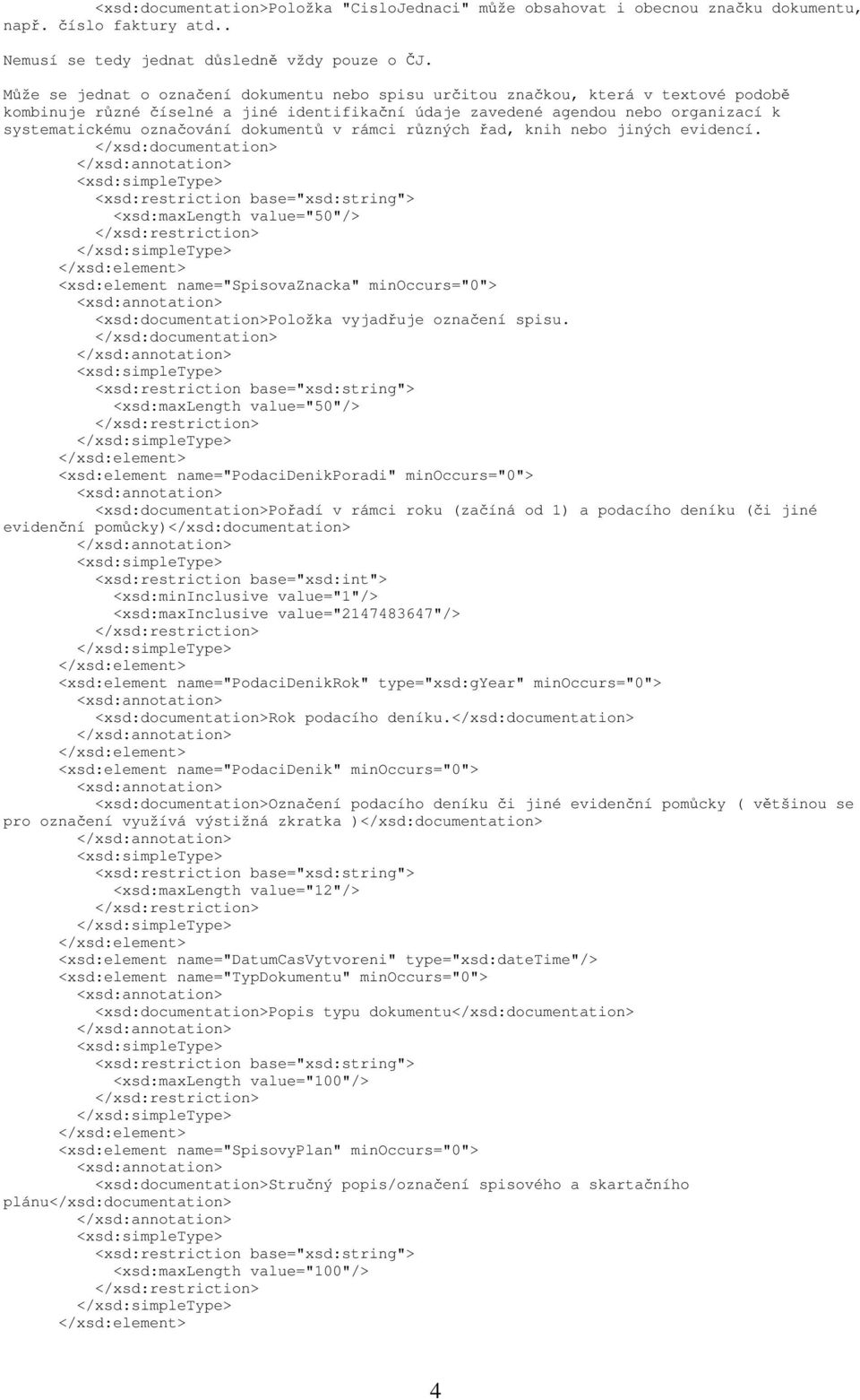 dokumentů v rámci různých řad, knih nebo jiných evidencí. <xsd:element name="spisovaznacka" minoccurs="0"> Položka vyjadřuje označení spisu.