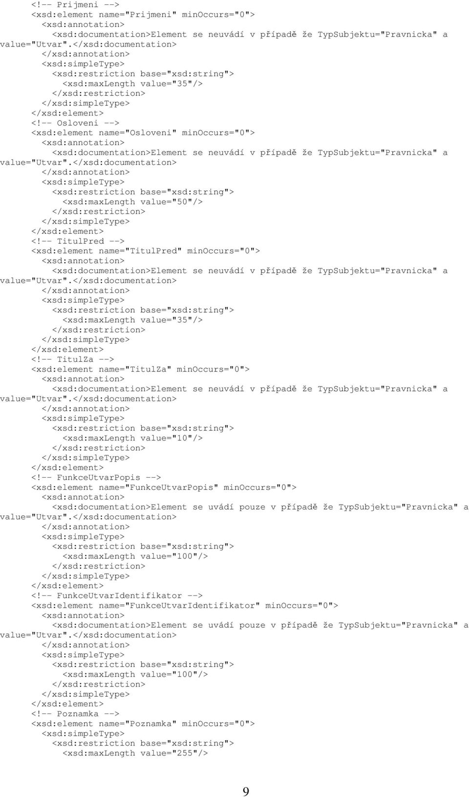 <xsd:maxlength value="35"/> <!-- TitulZa --> <xsd:element name="titulza" minoccurs="0"> Element se neuvádí v případě že TypSubjektu="Pravnicka" a value="utvar". <xsd:maxlength value="10"/> <!
