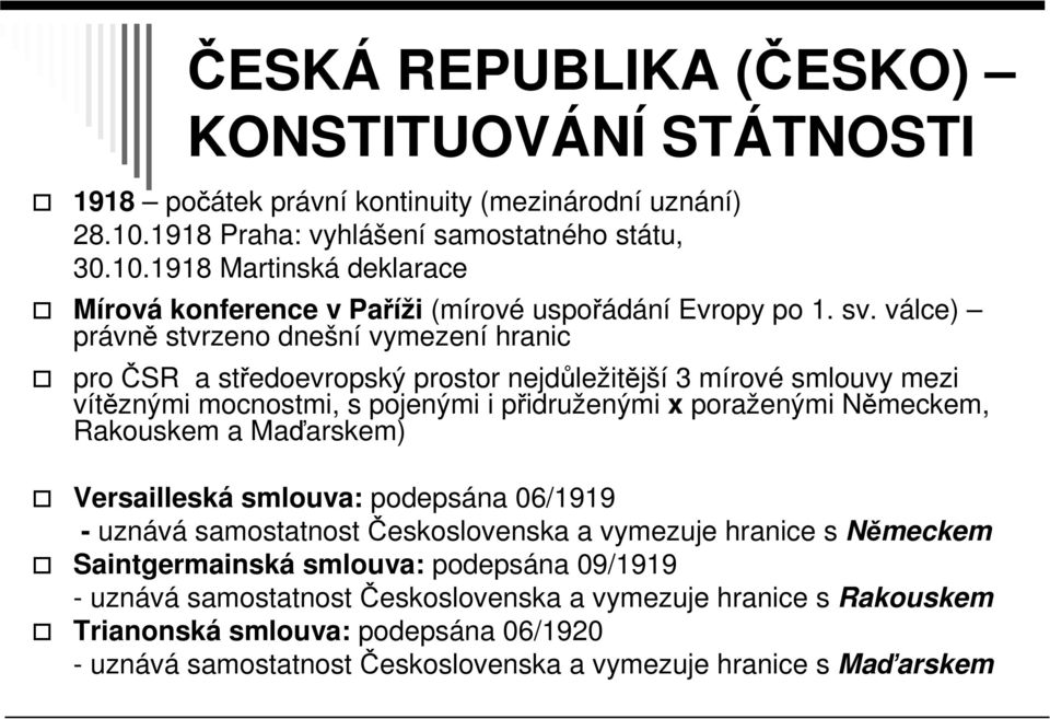 Rakouskem a Maďarskem) Versailleská smlouva: podepsána 06/1919 - uznává samostatnost Československa a vymezuje hranice s Německem Saintgermainská smlouva: podepsána 09/1919 - uznává