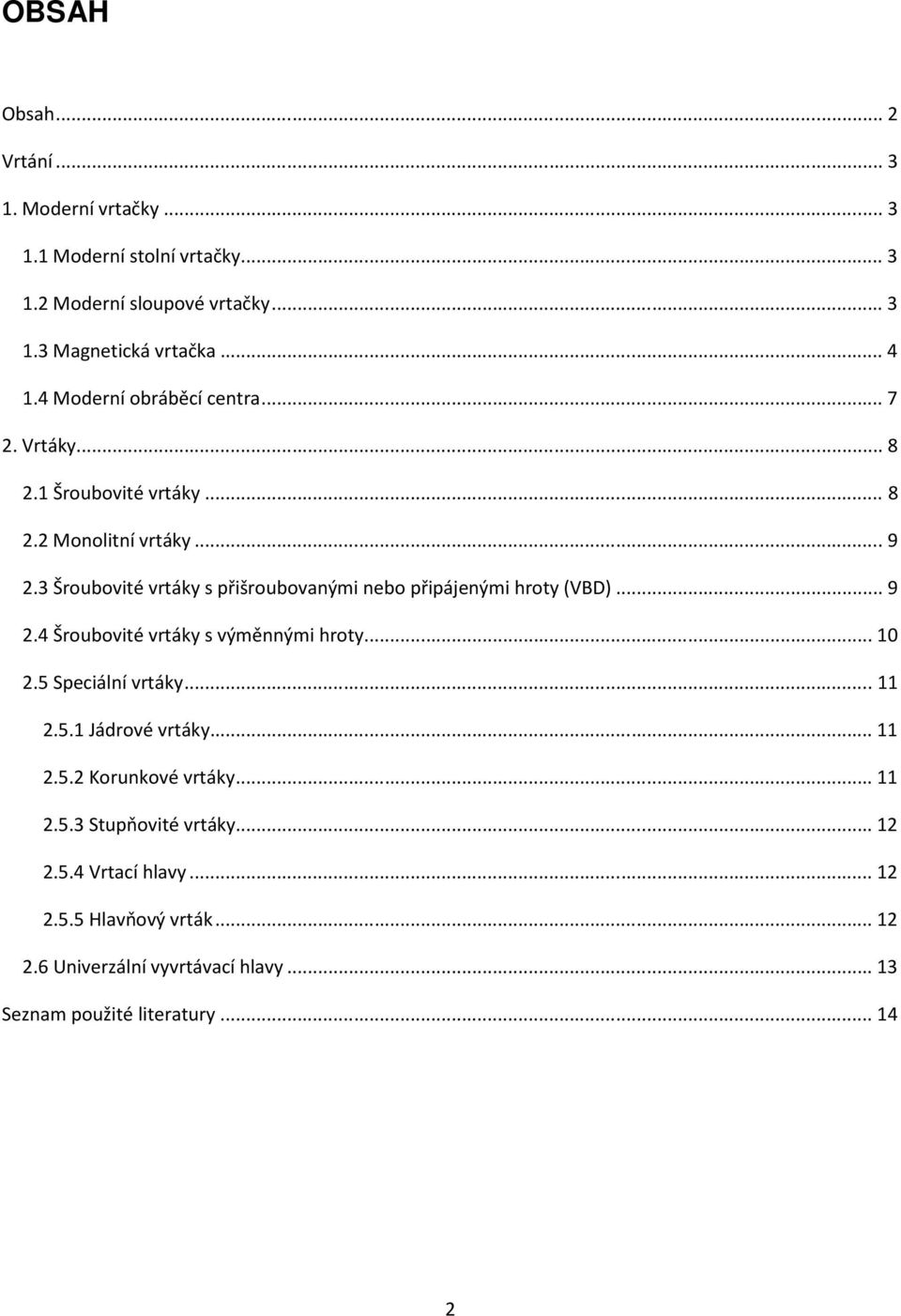 3 Šroubovité vrtáky s přišroubovanými nebo připájenými hroty (VBD)...9 2.4 Šroubovité vrtáky s výměnnými hroty...10 2.5 Speciální vrtáky...11 2.5.1 Jádrové vrtáky.