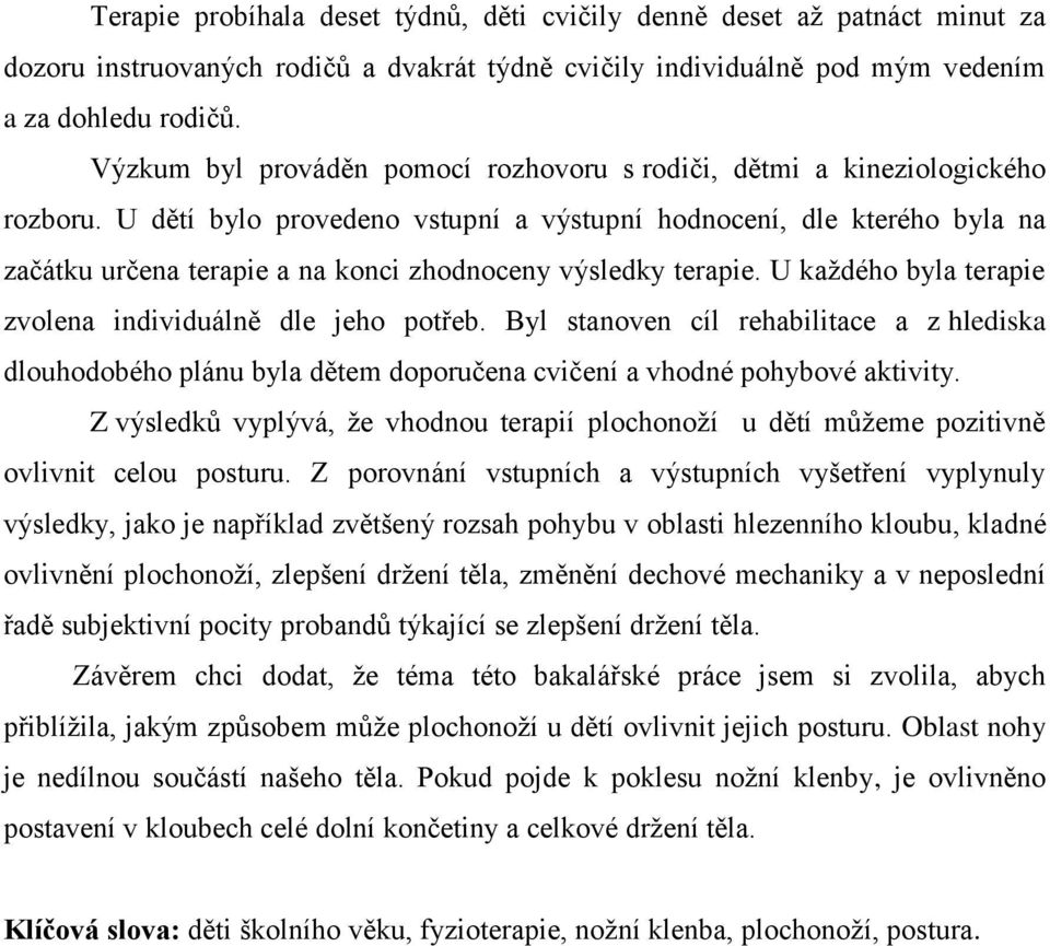 U dětí bylo provedeno vstupní a výstupní hodnocení, dle kterého byla na začátku určena terapie a na konci zhodnoceny výsledky terapie. U každého byla terapie zvolena individuálně dle jeho potřeb.