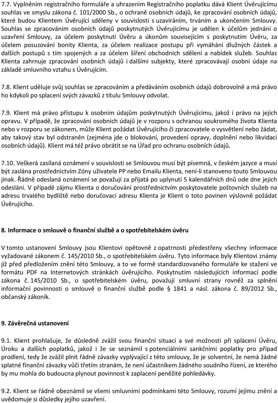 Souhlas se zpracováním osobních údajů poskytnutých Úvěrujícímu je udělen k účelům jednání o uzavření Smlouvy, za účelem poskytnutí Úvěru a úkonům souvisejícím s poskytnutím Úvěru, za účelem