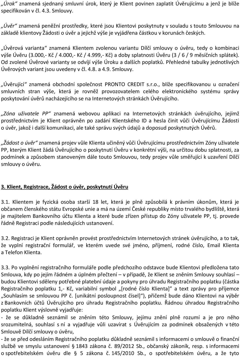 Úvěrová varianta znamená Klientem zvolenou variantu Dílčí smlouvy o úvěru, tedy o kombinaci výše Úvěru (3.000,- Kč / 4.000,- Kč / 4.999,- Kč) a doby splatnosti Úvěru (3 / 6 / 9 měsíčních splátek).