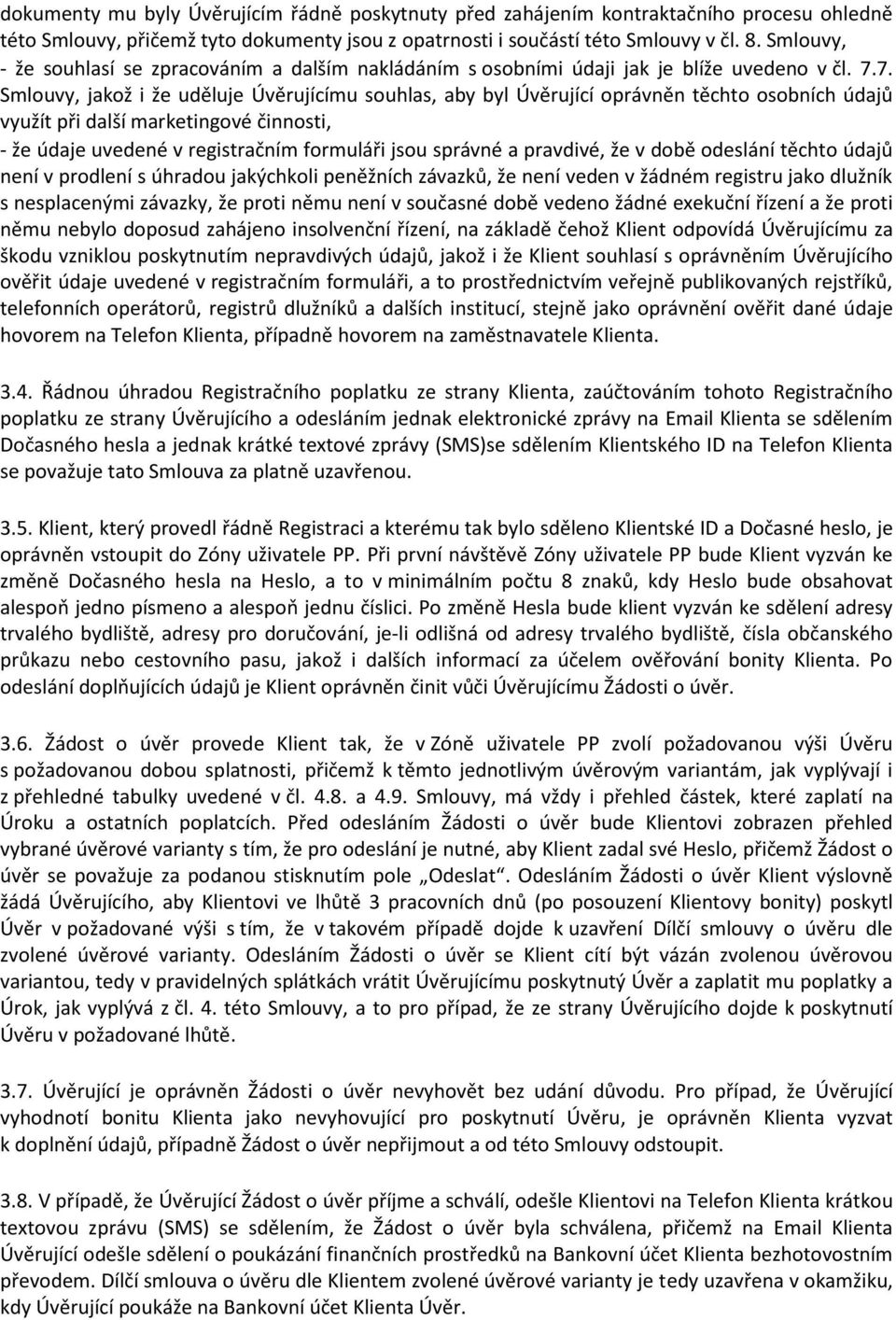 7. Smlouvy, jakož i že uděluje Úvěrujícímu souhlas, aby byl Úvěrující oprávněn těchto osobních údajů využít při další marketingové činnosti, - že údaje uvedené v registračním formuláři jsou správné a